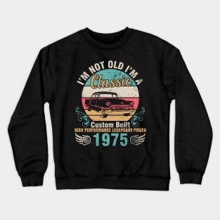 I'm Not Old I'm A Classic Custom Built High Performance Legendary Power 1975 Birthday 47 Years Old Crewneck Sweatshirt